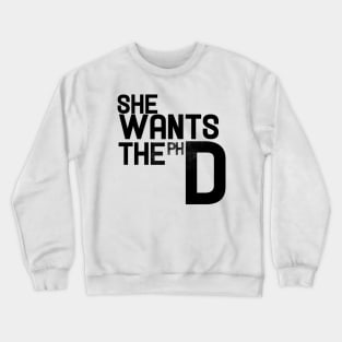 she wants the phd Crewneck Sweatshirt